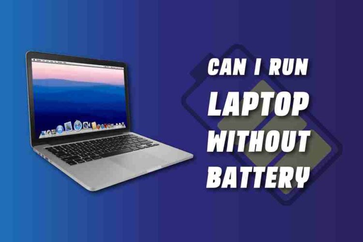 Can I Run My Laptop Without A Battery? Exploring The Pros And Cons.